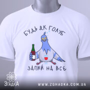 Футболка будь як голуб, білого кольору, зображена зверху, на ній видно принт з голубом, який тримає пляшку та келих, текст "ЗАПИЙ НА ВСЕ", на комірці є етикетка з зеленим шнурком.