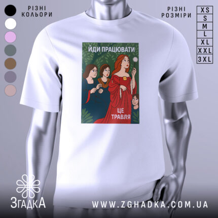 Футболка йди працювати, біла, зображена на манекені, фон світло-сірий, принт з жінками в традиційному одязі, червона сукня, зелений фон з рослинністю, текст "ЙДИ ПРАЦЮВАТИ, ЦЕ ТРАВЛЯ".