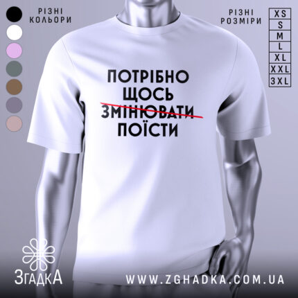 Футболка білого кольору, зображена з фронтального ракурсу на манекені, фон світло-сірий, принт чорного кольору з текстом "ПОТРІБНО ЩОСЬ ЗМІНЮВАТИ ПОЇСТИ".