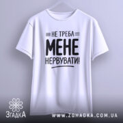 Футболка не треба мене нервувати, підвішена, біла, простий крій, бренд Згадка.